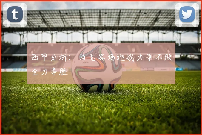 西甲分析：马竞客场迎战力争不败全力争胜